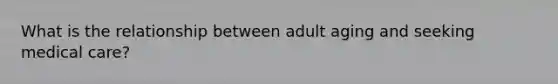 What is the relationship between adult aging and seeking medical care?