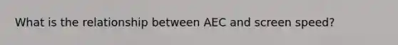 What is the relationship between AEC and screen speed?