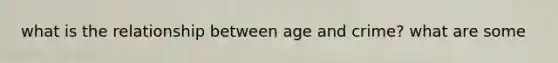 what is the relationship between age and crime? what are some