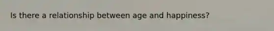 Is there a relationship between age and happiness?