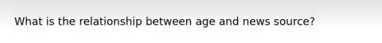 What is the relationship between age and news source?