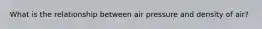 What is the relationship between air pressure and density of air?