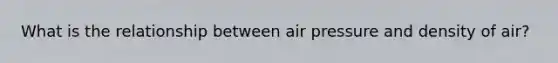 What is the relationship between air pressure and density of air?