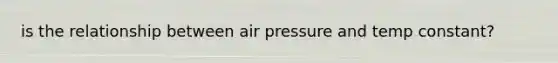 is the relationship between air pressure and temp constant?