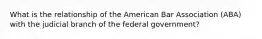 What is the relationship of the American Bar Association (ABA) with the judicial branch of the federal government?