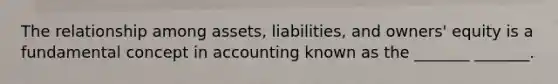 The relationship among assets, liabilities, and owners' equity is a fundamental concept in accounting known as the _______ _______.