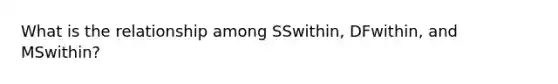 What is the relationship among SSwithin, DFwithin, and MSwithin?