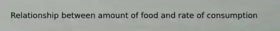 Relationship between amount of food and rate of consumption