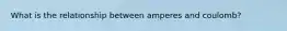 What is the relationship between amperes and coulomb?