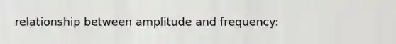 relationship between amplitude and frequency: