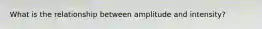 What is the relationship between amplitude and intensity?