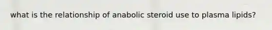 what is the relationship of anabolic steroid use to plasma lipids?