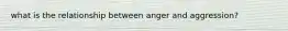 what is the relationship between anger and aggression?