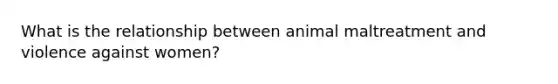 What is the relationship between animal maltreatment and violence against women?