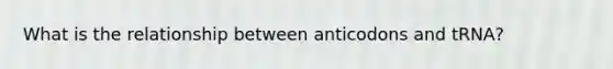 What is the relationship between anticodons and tRNA?