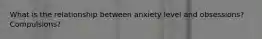 What is the relationship between anxiety level and obsessions? Compulsions?