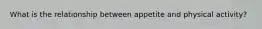 What is the relationship between appetite and physical activity?