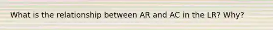 What is the relationship between AR and AC in the LR? Why?