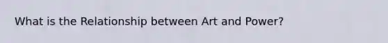 What is the Relationship between Art and Power?