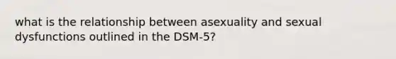 what is the relationship between asexuality and sexual dysfunctions outlined in the DSM-5?