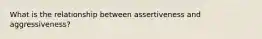 What is the relationship between assertiveness and aggressiveness?