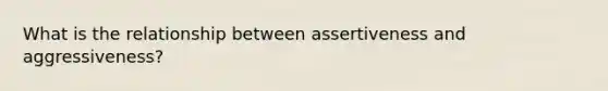 What is the relationship between assertiveness and aggressiveness?