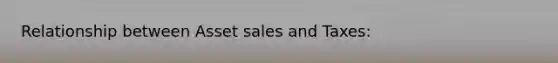 Relationship between Asset sales and Taxes: