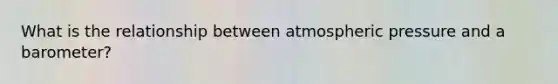 What is the relationship between atmospheric pressure and a barometer?