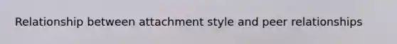 Relationship between attachment style and peer relationships
