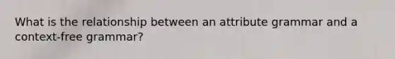 What is the relationship between an attribute grammar and a context-free grammar?