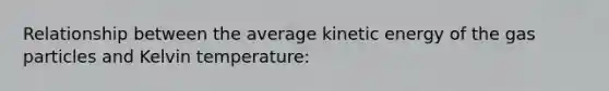 Relationship between the average kinetic energy of the gas particles and Kelvin temperature: