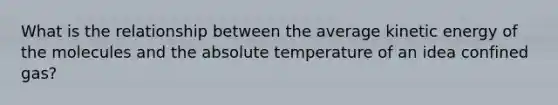 What is the relationship between the average kinetic energy of the molecules and the absolute temperature of an idea confined gas?