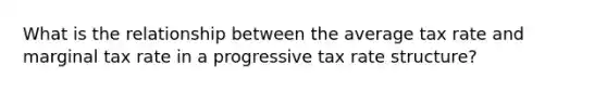 What is the relationship between the average tax rate and marginal tax rate in a progressive tax rate structure?