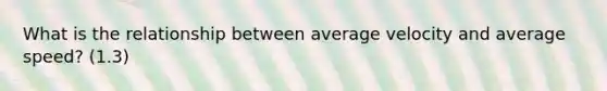 What is the relationship between average velocity and average speed? (1.3)