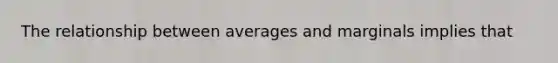 The relationship between averages and marginals implies that