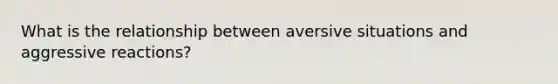 What is the relationship between aversive situations and aggressive reactions?