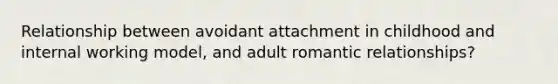 Relationship between avoidant attachment in childhood and internal working model, and adult romantic relationships?