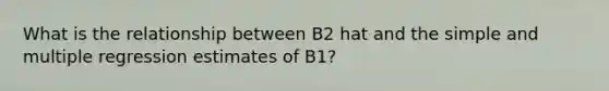 What is the relationship between B2 hat and the simple and multiple regression estimates of B1?