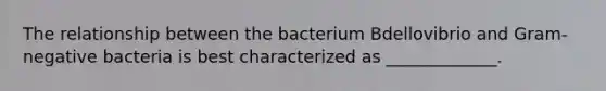 The relationship between the bacterium Bdellovibrio and Gram-negative bacteria is best characterized as _____________.