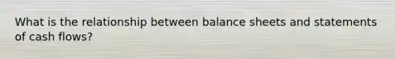 What is the relationship between balance sheets and statements of cash flows?