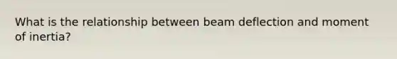 What is the relationship between beam deflection and moment of inertia?