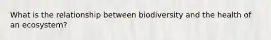 What is the relationship between biodiversity and the health of an ecosystem?