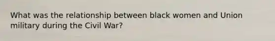 What was the relationship between black women and Union military during the Civil War?