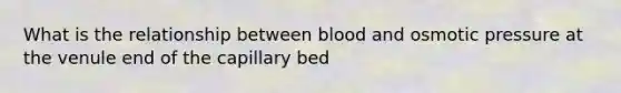 What is the relationship between blood and osmotic pressure at the venule end of the capillary bed