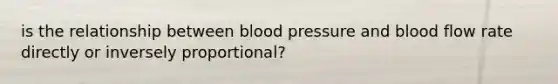 is the relationship between blood pressure and blood flow rate directly or inversely proportional?