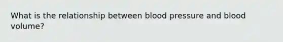 What is the relationship between blood pressure and blood volume?