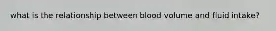 what is the relationship between blood volume and fluid intake?