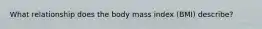 What relationship does the body mass index (BMI) describe?