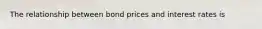 The relationship between bond prices and interest rates is