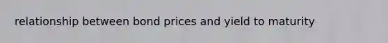 relationship between bond prices and yield to maturity